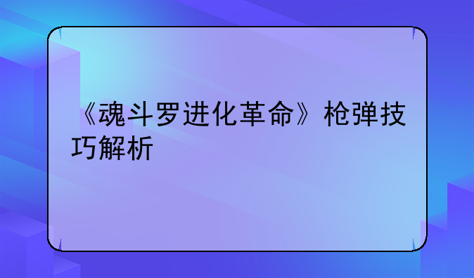 《魂斗罗进化革命》枪弹技巧解析