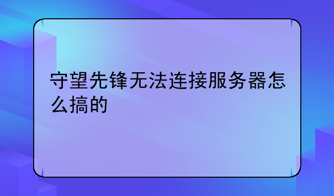 守望先锋无法连接服务器怎么搞的