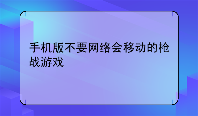 手机版不要网络会移动的枪战游戏