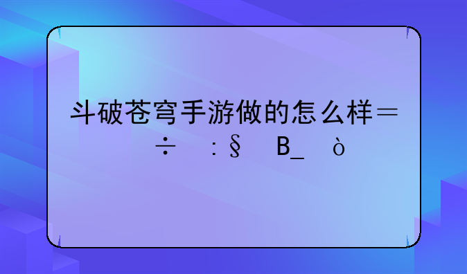 斗破苍穹手游做的怎么样？好玩吗？