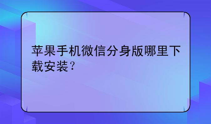 苹果手机微信分身版哪里下载安装？