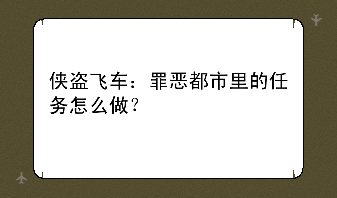 侠盗飞车：罪恶都市里的任务怎么做？
