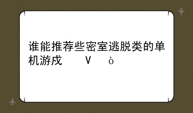 谁能推荐些密室逃脱类的单机游戏啊？