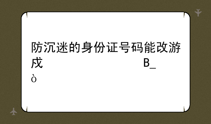 防沉迷的身份证号码能改游戏密码吗？