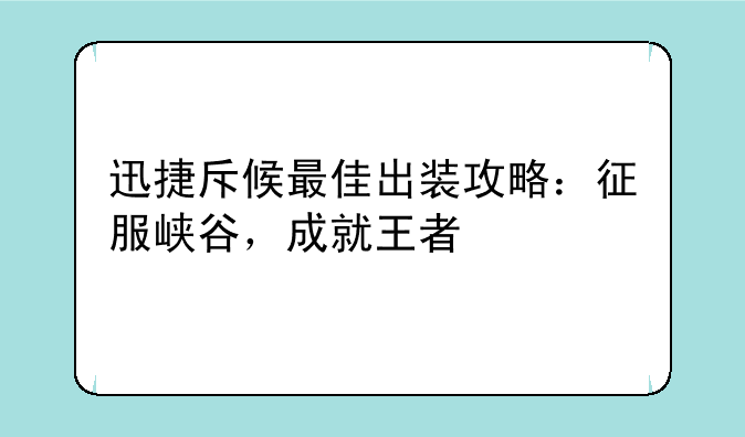 迅捷斥候最佳出装攻略：征服峡谷，成就王者