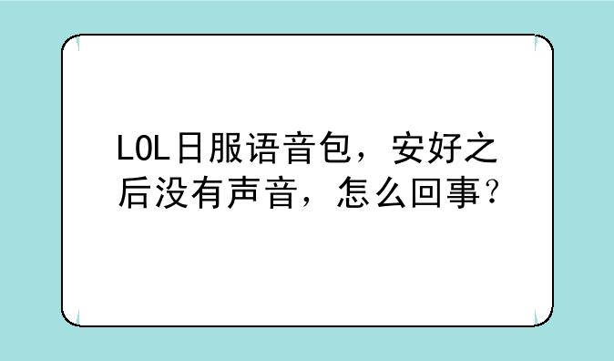LOL日服语音包，安好之后没有声音，怎么回事？