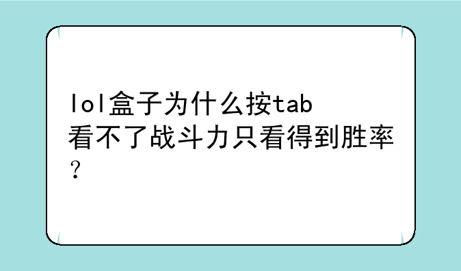 lol盒子为什么按tab看不了战斗力只看得到胜率？