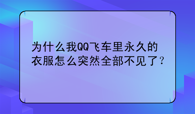 为什么我QQ飞车里永久的衣服怎么突然全部不见了？