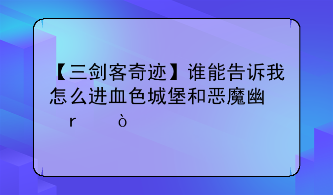 【三剑客奇迹】谁能告诉我怎么进血色城堡和恶魔广场？
