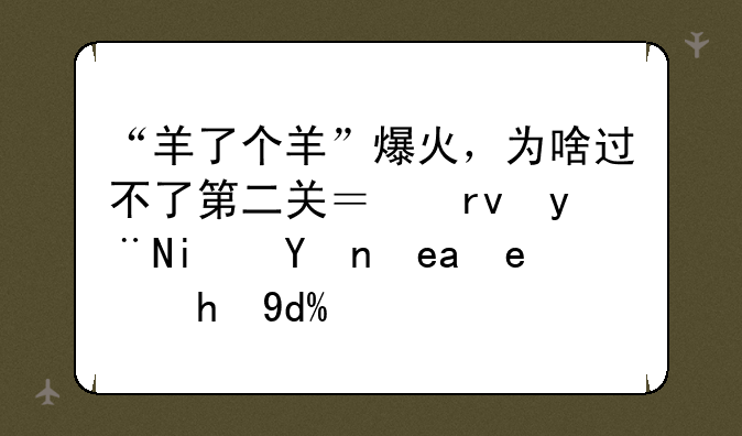 “羊了个羊”爆火，为啥过不了第二关？真的是智商问题吗？