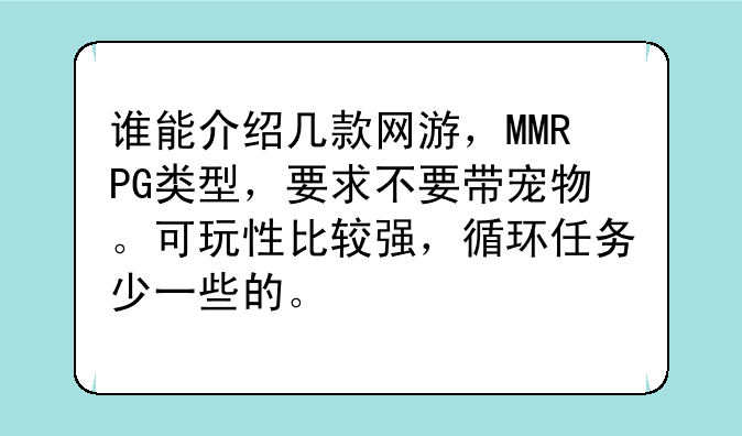 谁能介绍几款网游，MMRPG类型，要求不要带宠物。可玩性比较强，循环任务少一些的。