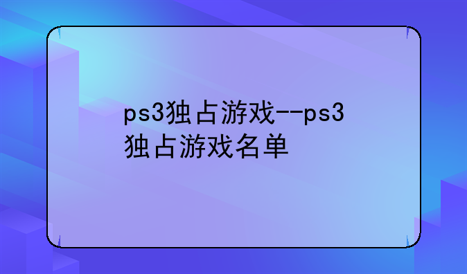 ps3独占游戏--ps3独占游戏名单