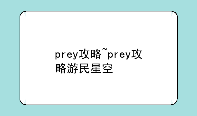prey攻略~prey攻略游民星空