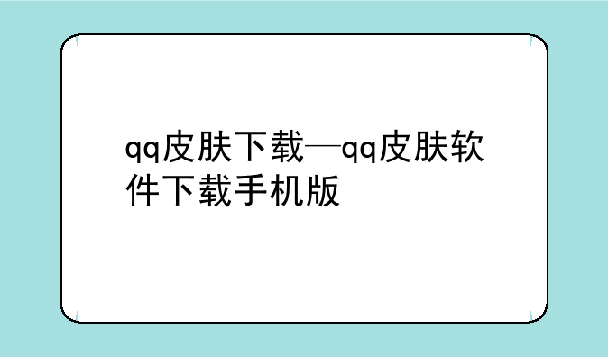 qq皮肤下载—qq皮肤软件下载手机版