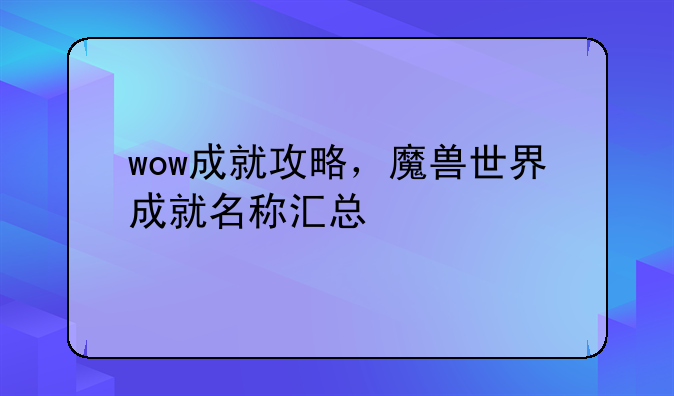 wow成就攻略，魔兽世界成就名称汇总