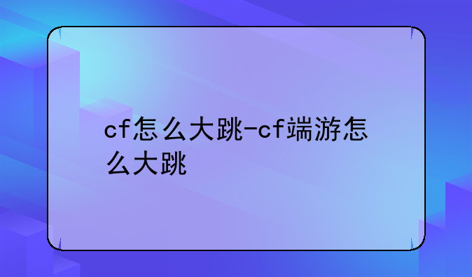 cf怎么大跳-cf端游怎么大跳