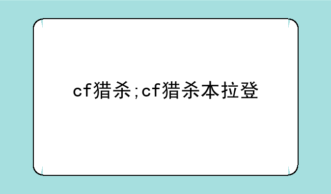 cf猎杀;cf猎杀本拉登