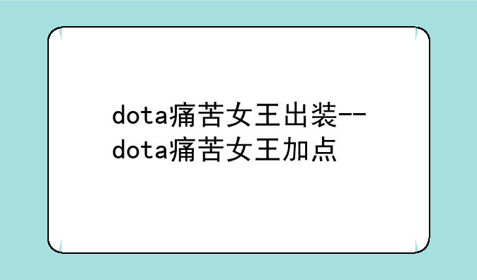 dota痛苦女王出装--dota痛苦女王加点