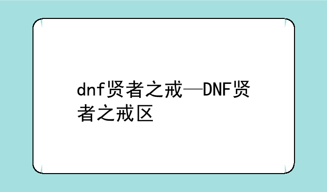 dnf贤者之戒—DNF贤者之戒区