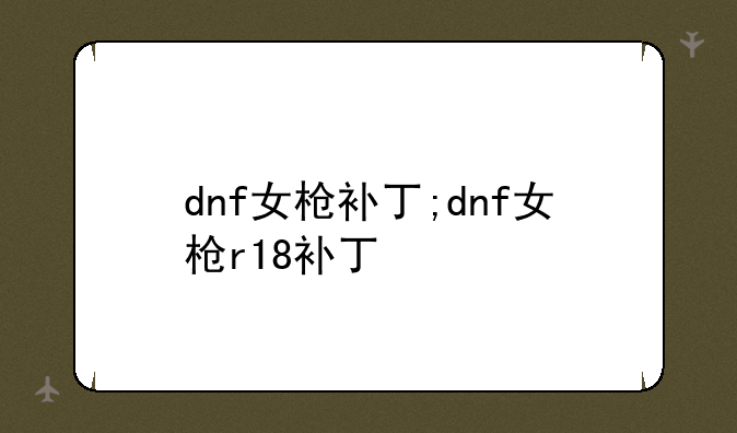 dnf女枪补丁;dnf女枪r18补丁
