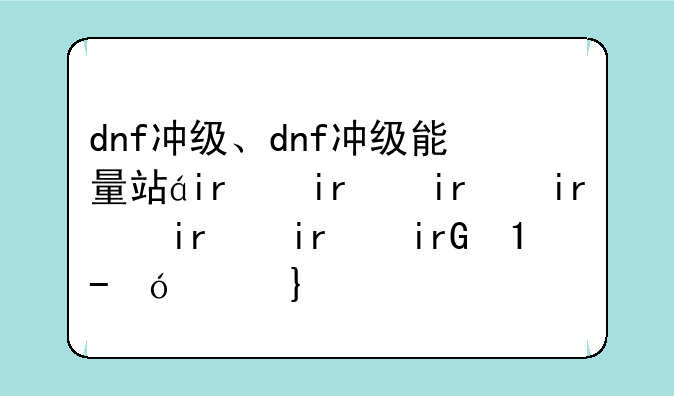 dnf冲级、dnf冲级能量站疲劳怎么积累