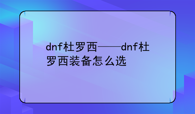 dnf杜罗西——dnf杜罗西装备怎么选