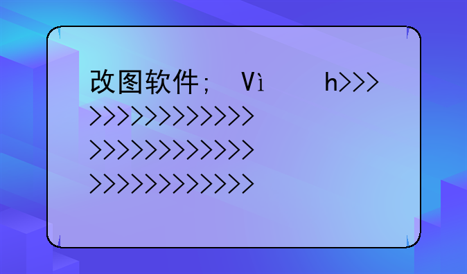 改图软件;微信改图软件