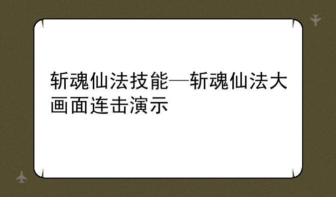 斩魂仙法技能—斩魂仙法大画面连击演示