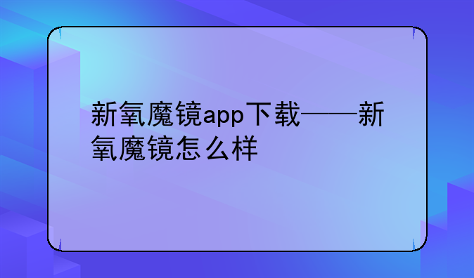 新氧魔镜app下载——新氧魔镜怎么样