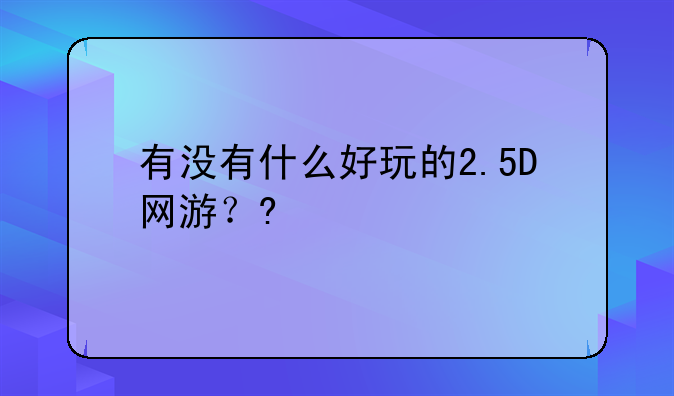 有没有什么好玩的2.5D网游？?