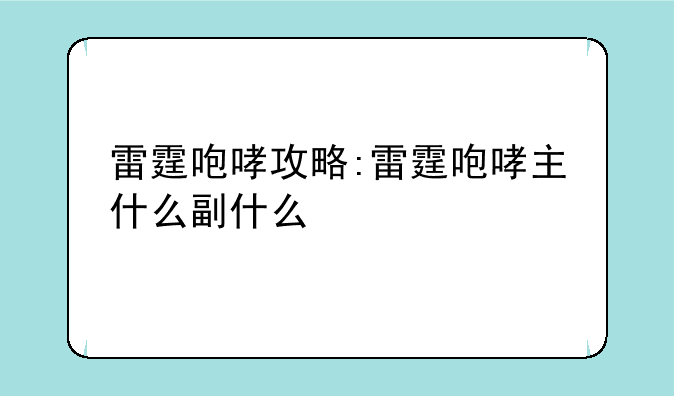 雷霆咆哮攻略:雷霆咆哮主什么副什么