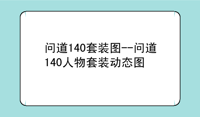 问道140套装图--问道140人物套装动态图