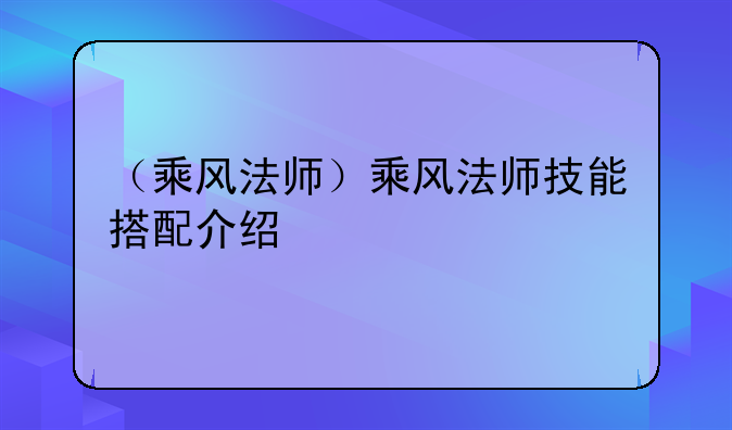 （乘风法师）乘风法师技能搭配介绍
