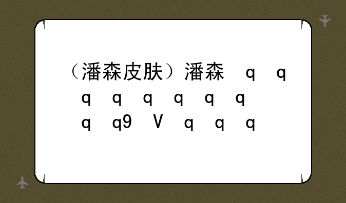 （潘森皮肤）潘森最新皮肤