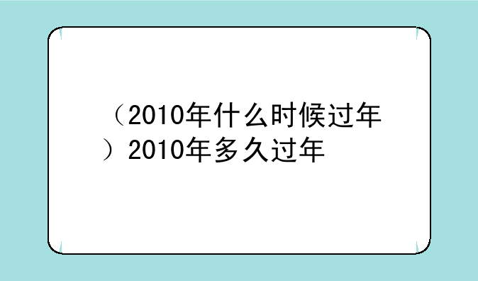 （2010年什么时候过年）2010年多久过年
