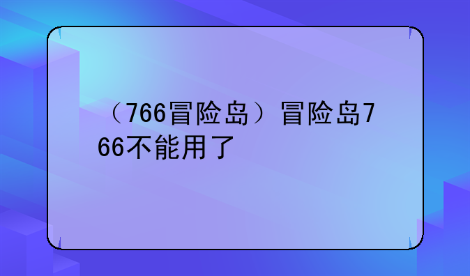 （766冒险岛）冒险岛766不能用了