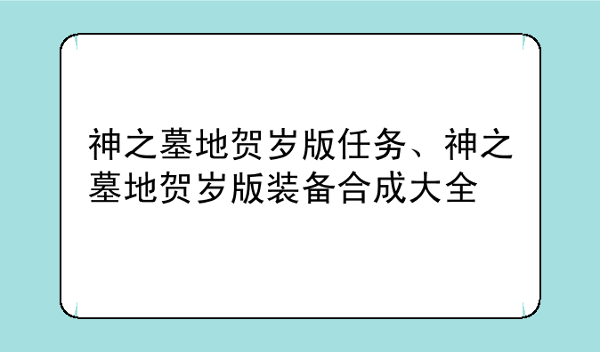 神之墓地贺岁版任务、神之墓地贺岁版装备合成大全