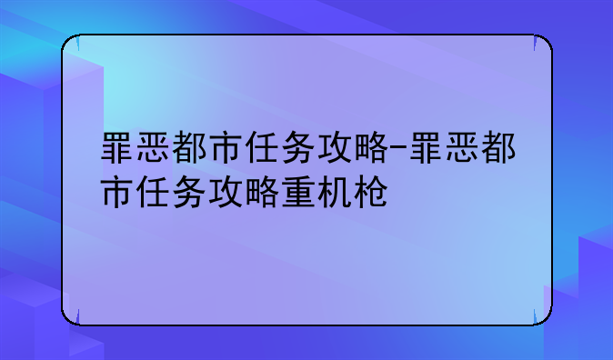 罪恶都市任务攻略-罪恶都市任务攻略重机枪