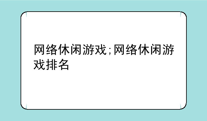 网络休闲游戏;网络休闲游戏排名