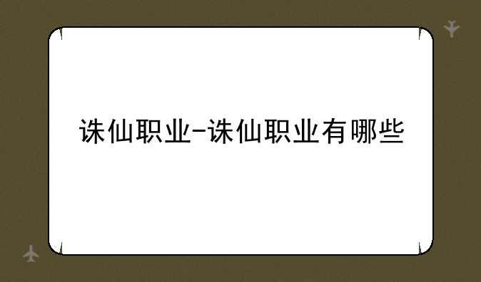诛仙职业-诛仙职业有哪些