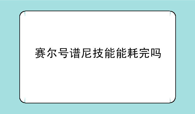 赛尔号谱尼技能能耗完吗