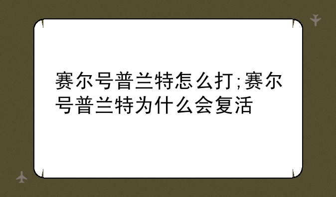 赛尔号普兰特怎么打;赛尔号普兰特为什么会复活