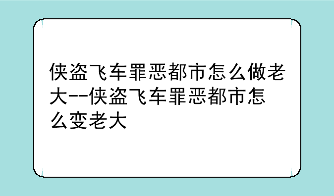 侠盗飞车罪恶都市怎么做老大--侠盗飞车罪恶都市怎么变老大