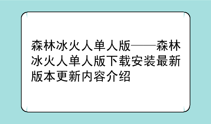 森林冰火人单人版——森林冰火人单人版下载安装最新版本更新内容介绍