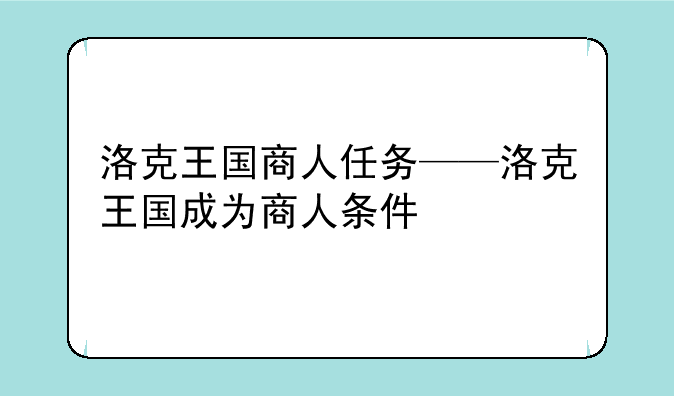 洛克王国商人任务——洛克王国成为商人条件