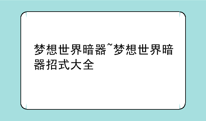 梦想世界暗器~梦想世界暗器招式大全