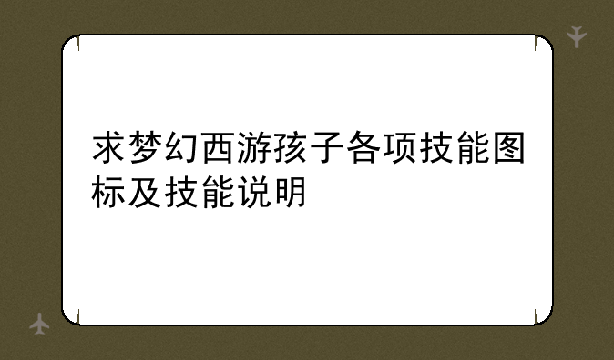 求梦幻西游孩子各项技能图标及技能说明
