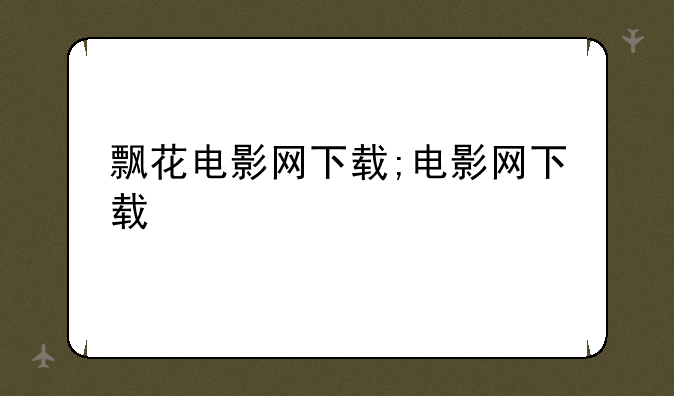 飘花电影网下载;电影网下载