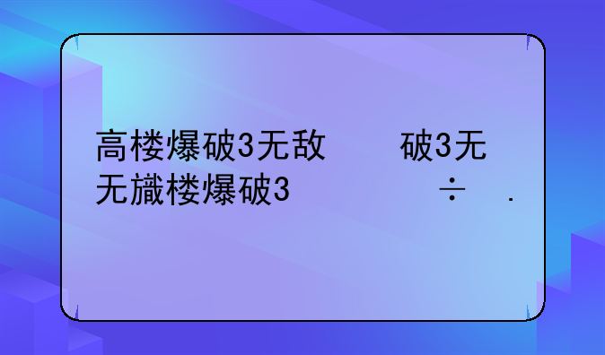 高楼爆破3无敌版:高楼爆破3下载