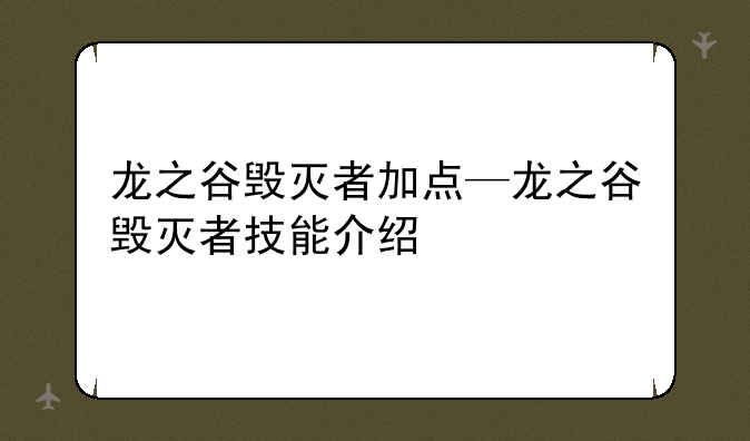 龙之谷毁灭者加点—龙之谷毁灭者技能介绍